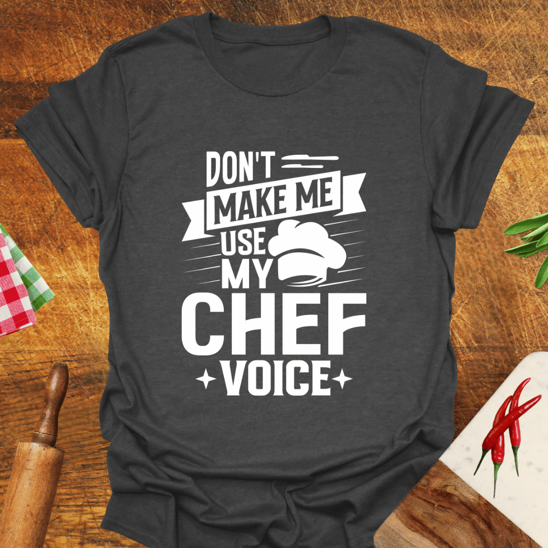 Don't Make Me Use My Chef Voice T-Shirt