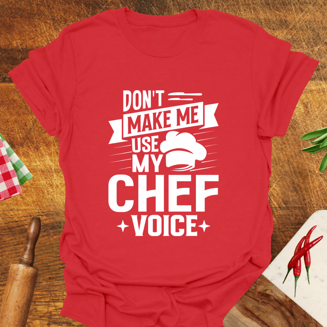 Don't Make Me Use My Chef Voice T-Shirt