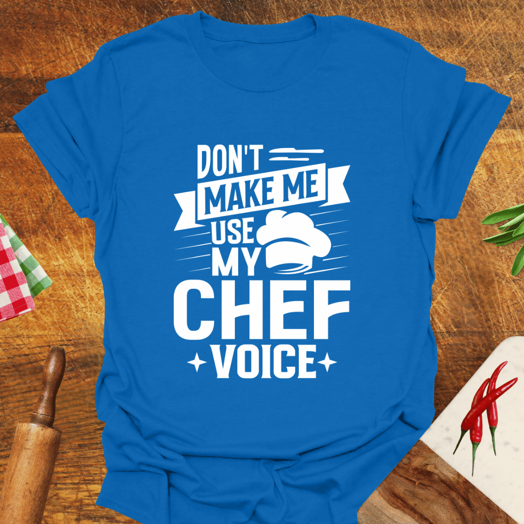 Don't Make Me Use My Chef Voice T-Shirt