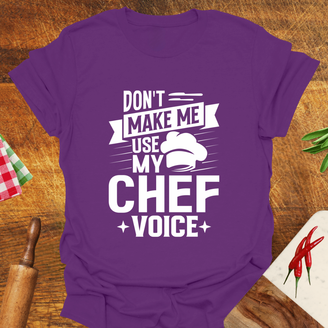 Don't Make Me Use My Chef Voice T-Shirt