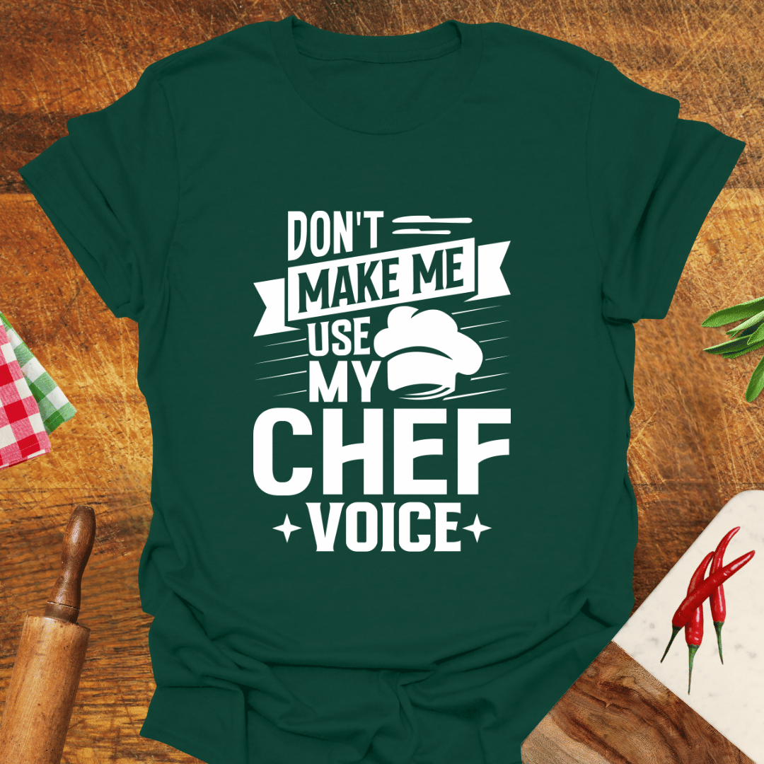 Don't Make Me Use My Chef Voice T-Shirt