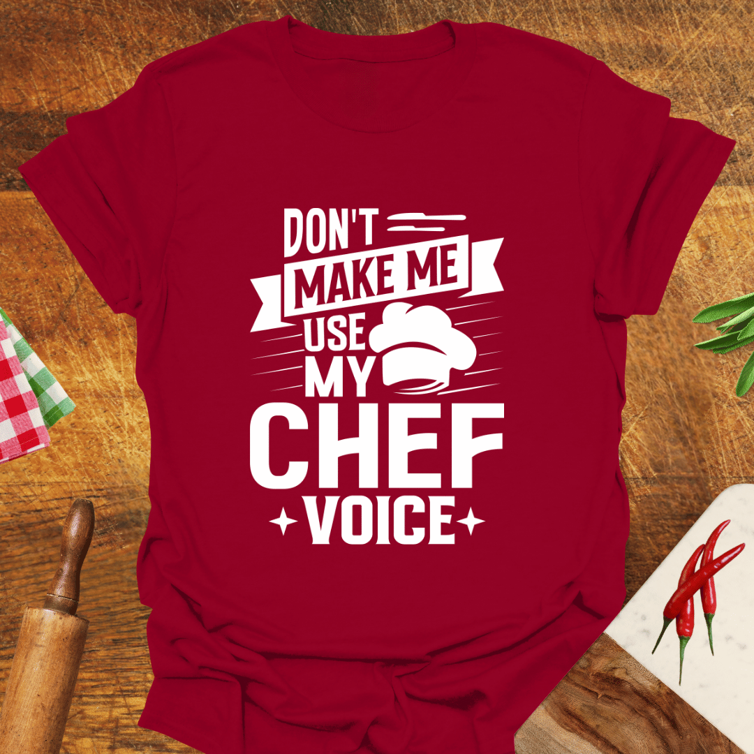 Don't Make Me Use My Chef Voice T-Shirt