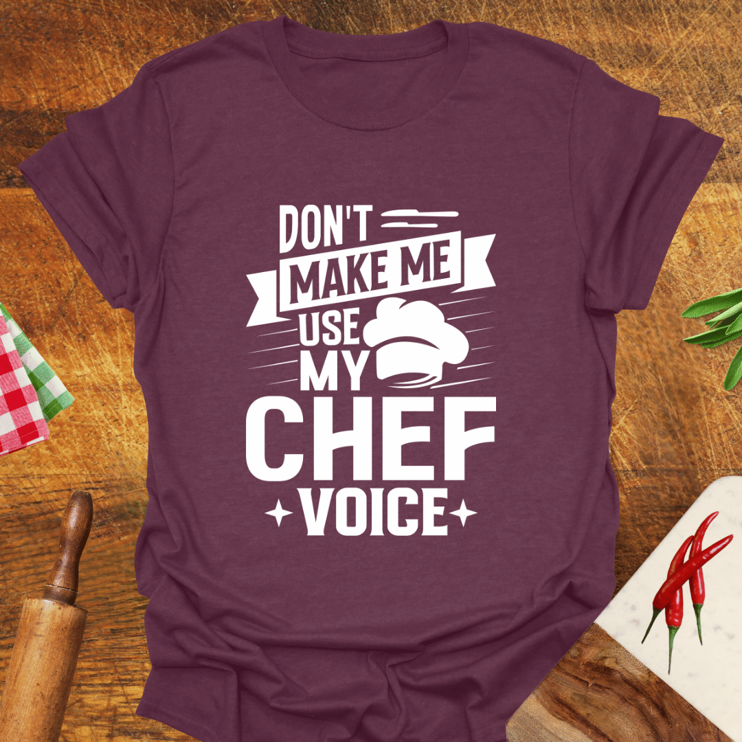 Don't Make Me Use My Chef Voice T-Shirt