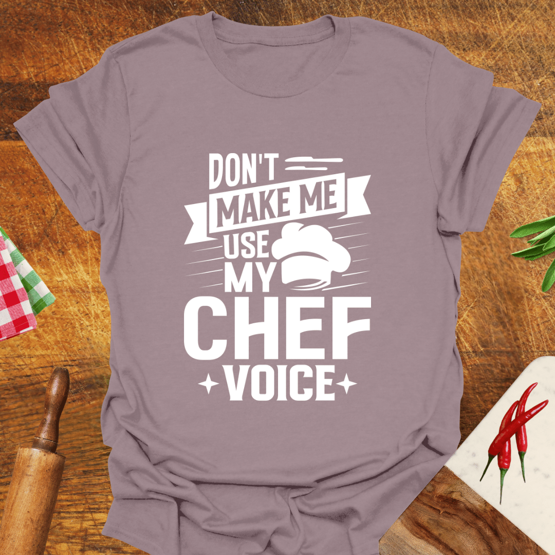 Don't Make Me Use My Chef Voice T-Shirt