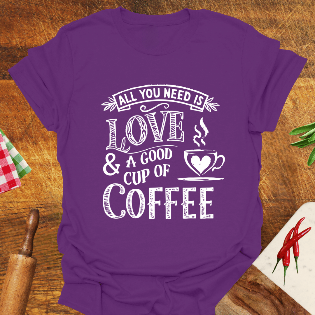 All You Need Is Love and a Good Cup of Coffee T-Shirt