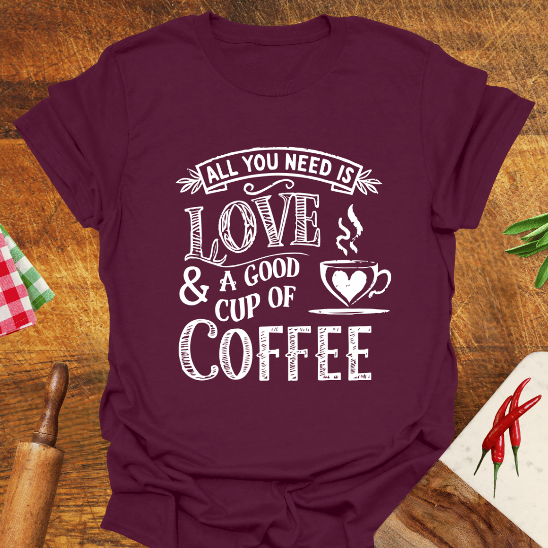 All You Need Is Love and a Good Cup of Coffee T-Shirt