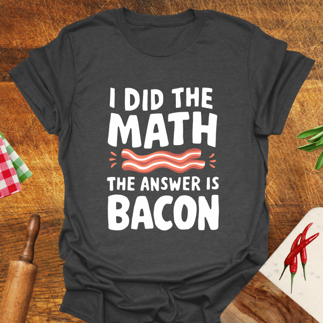 I Did the Math the Answer Is Bacon T-Shirt