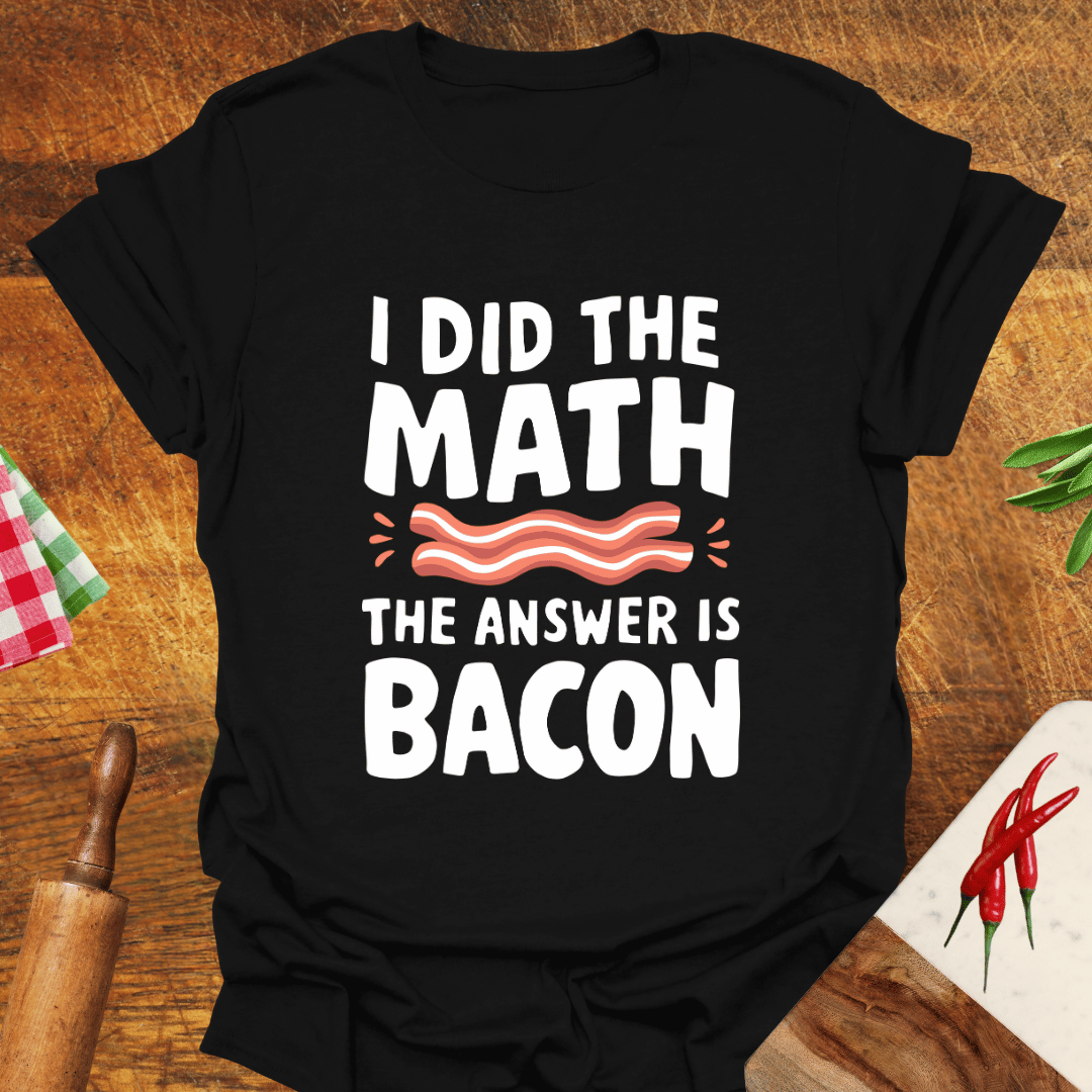 I Did the Math the Answer Is Bacon T-Shirt
