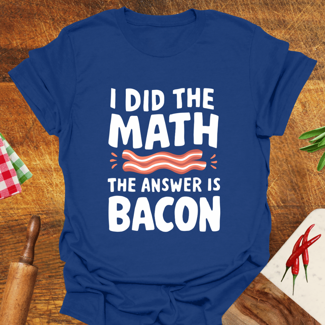 I Did the Math the Answer Is Bacon T-Shirt