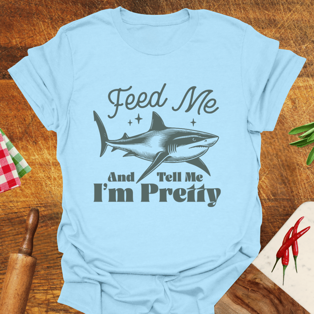 Feed Me and Tell Me I'm Pretty Funny T-Shirt