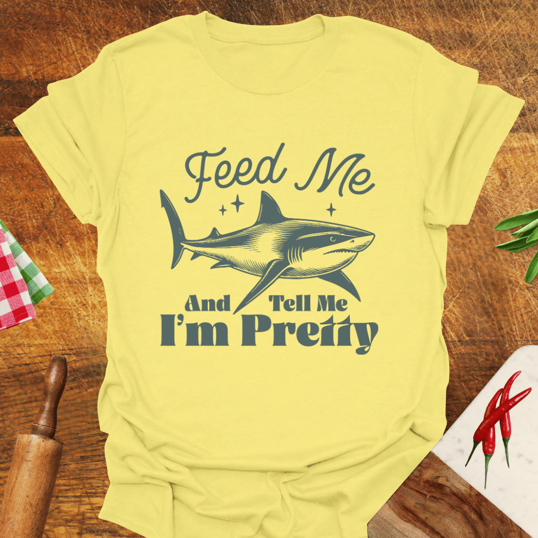 Feed Me and Tell Me I'm Pretty Funny T-Shirt