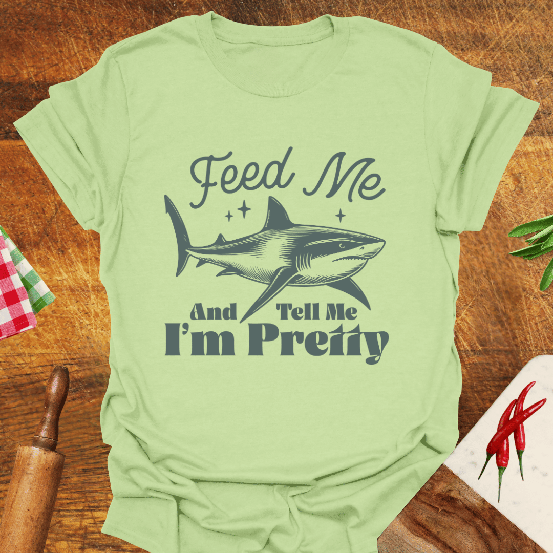 Feed Me and Tell Me I'm Pretty Funny T-Shirt