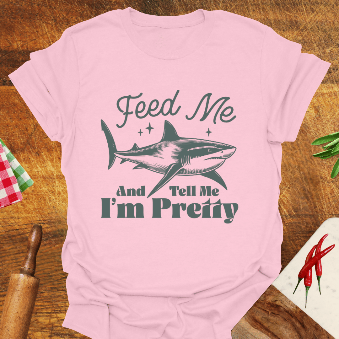 Feed Me and Tell Me I'm Pretty Funny T-Shirt