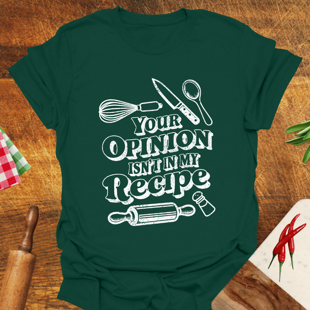 Your Opinion Isn't In My Recipe T-Shirt