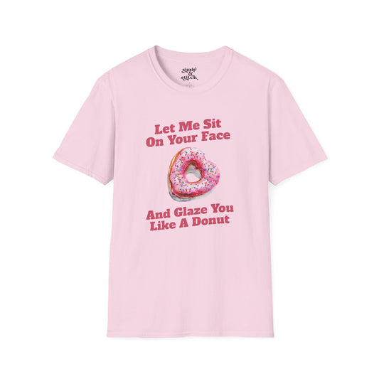 Let Me Sit On Your Face and Glaze You Like a Donut T-Shirt