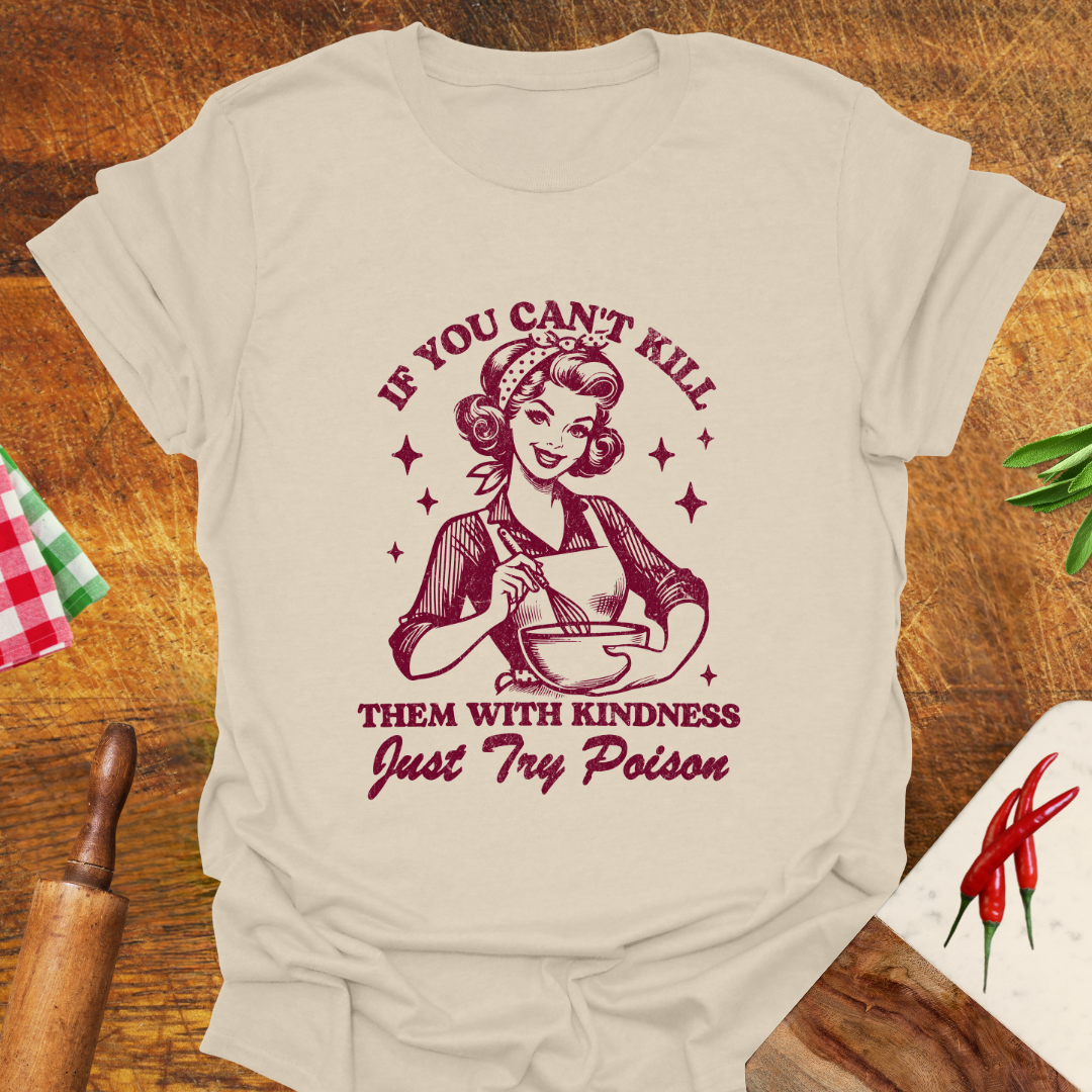 If You Can't Kill Them With Kindness Just Try Poison T-Shirt