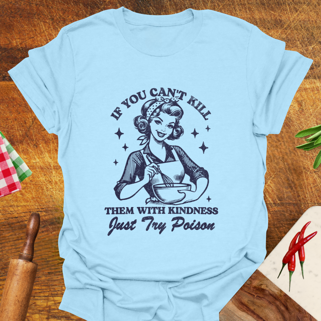 If You Can't Kill Them With Kindness Just Try Poison T-Shirt