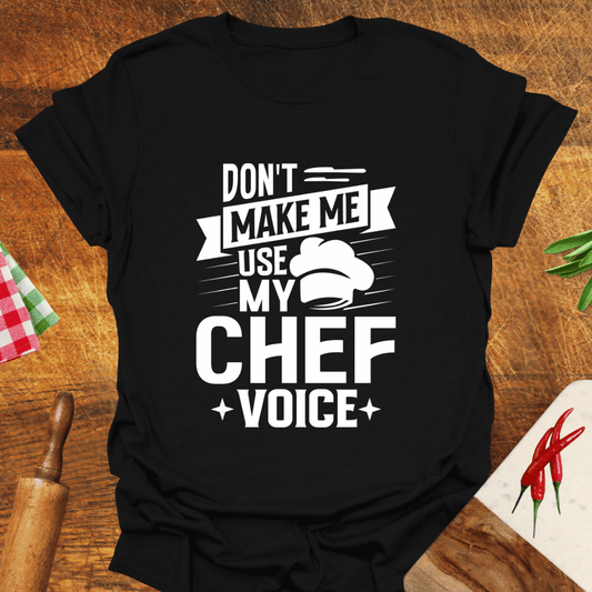 Don't Make Me Use My Chef Voice T-Shirt