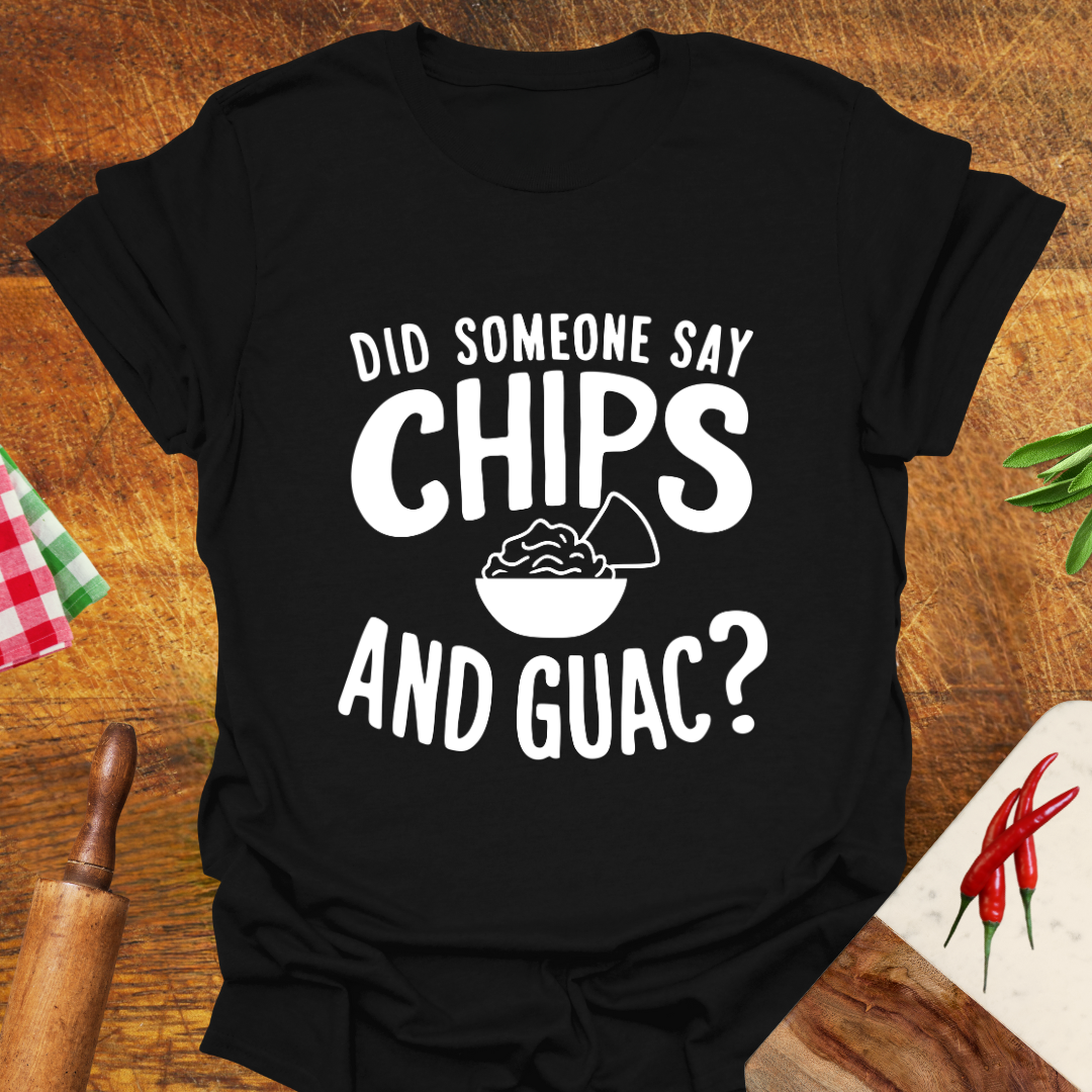 Did Someone Say Chips and Guac? T-Shirt