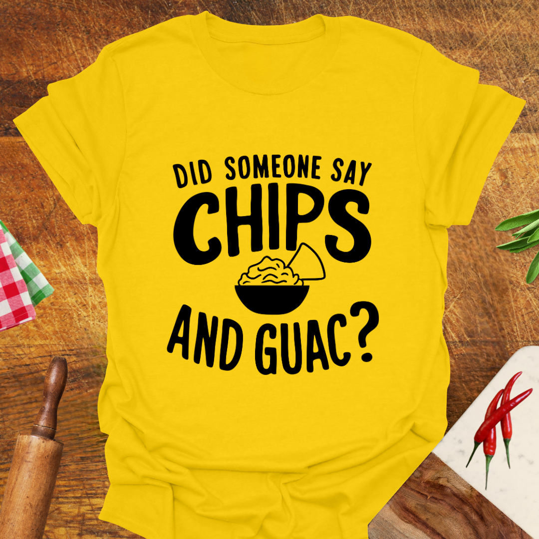 Did Someone Say Chips and Guac? T-Shirt