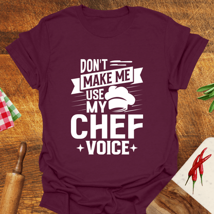 Don't Make Me Use My Chef Voice T-Shirt