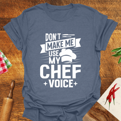 Don't Make Me Use My Chef Voice T-Shirt