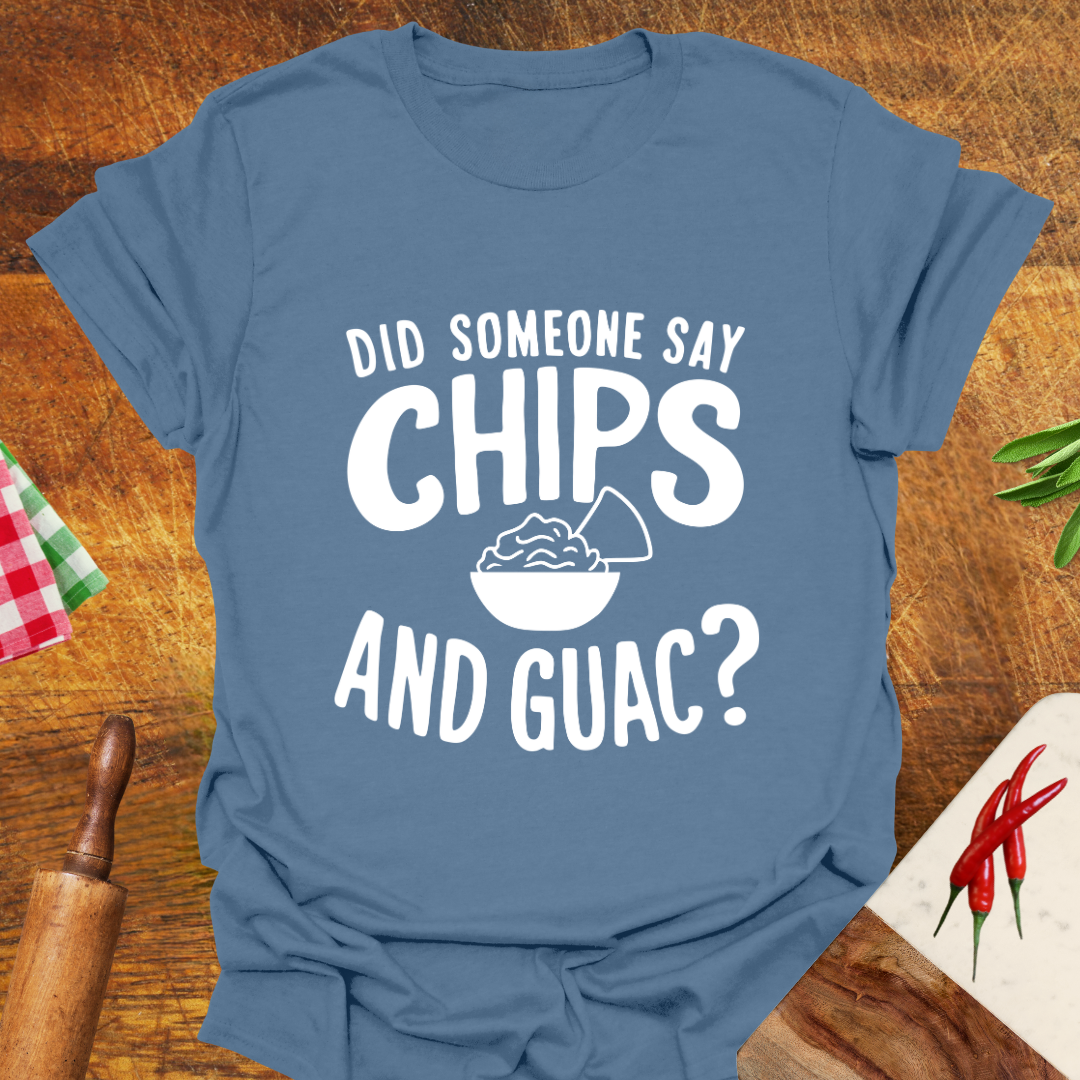 Did Someone Say Chips and Guac? T-Shirt