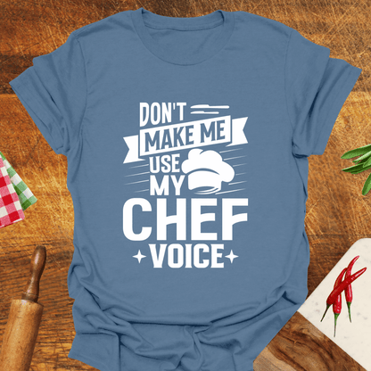 Don't Make Me Use My Chef Voice T-Shirt