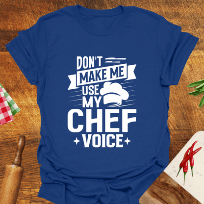 Don't Make Me Use My Chef Voice T-Shirt