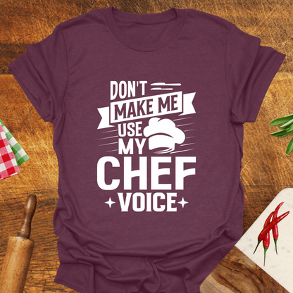 Don't Make Me Use My Chef Voice T-Shirt