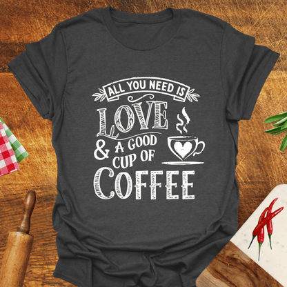 All You Need Is Love and a Good Cup of Coffee T-Shirt