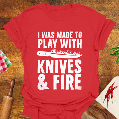 I was Made to Play with Knives and Fire T-Shirt