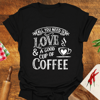 All You Need Is Love and a Good Cup of Coffee T-Shirt