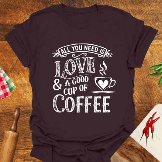 All You Need Is Love and a Good Cup of Coffee T-Shirt
