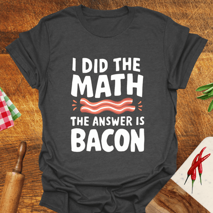 I Did the Math the Answer Is Bacon T-Shirt