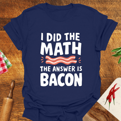 I Did the Math the Answer Is Bacon T-Shirt
