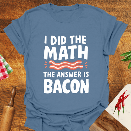 I Did the Math the Answer Is Bacon T-Shirt