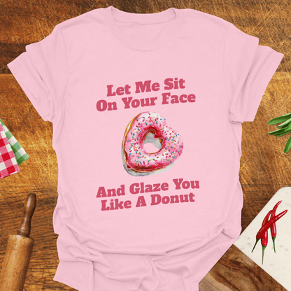 Let Me Sit On Your Face and Glaze You Like a Donut T-Shirt