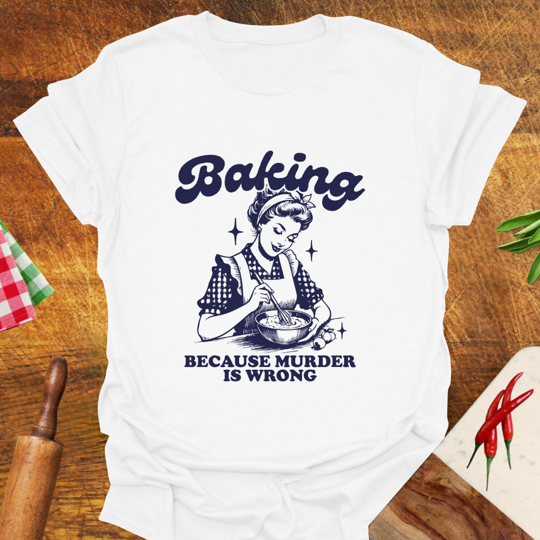 Baking Because Murder Is Wrong T-Shirt