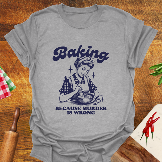 Baking Because Murder Is Wrong T-Shirt