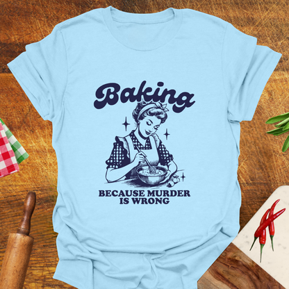 Baking Because Murder Is Wrong T-Shirt