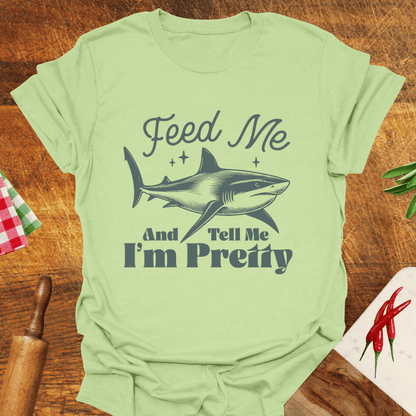 Feed Me and Tell Me I'm Pretty Funny T-Shirt