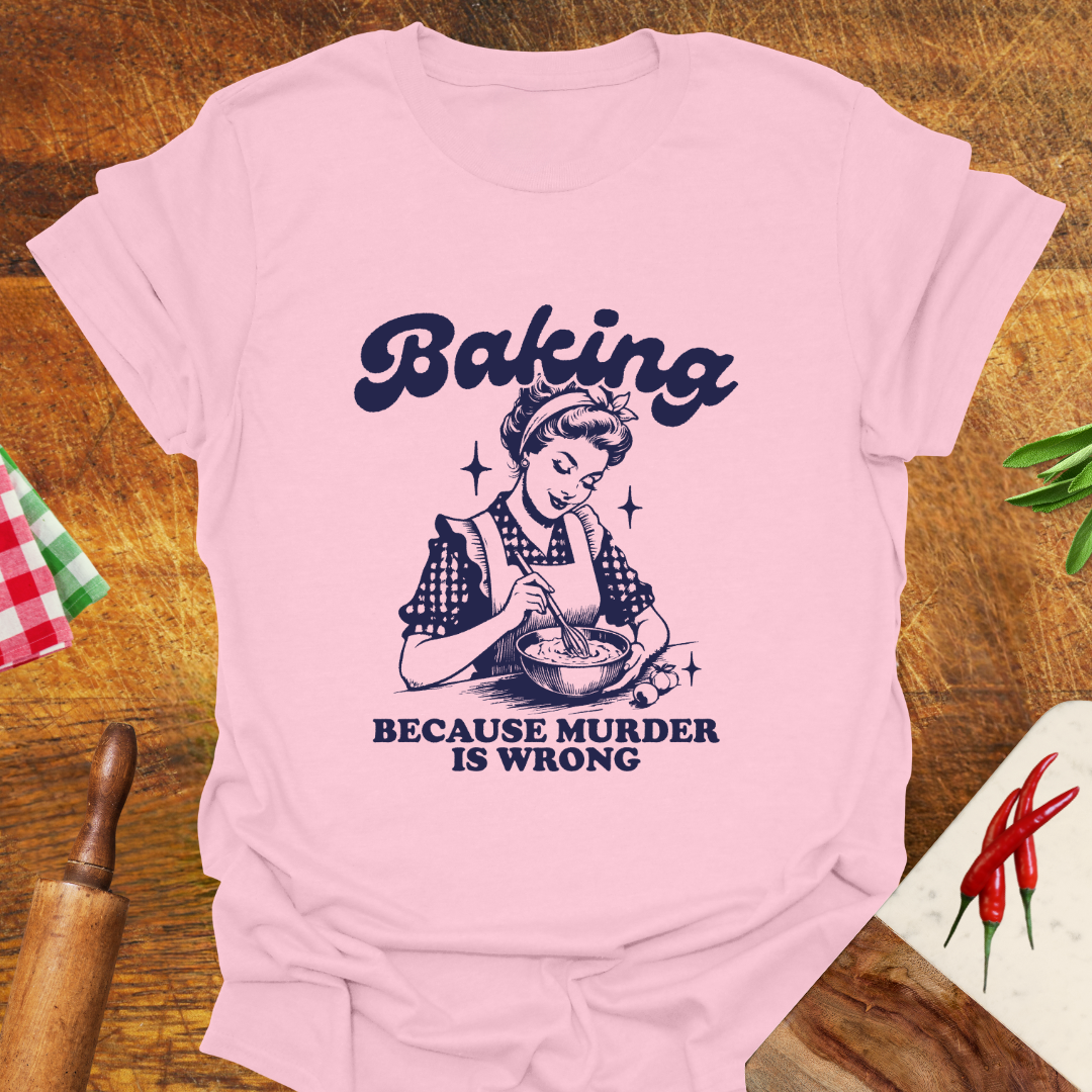 Baking Because Murder Is Wrong T-Shirt