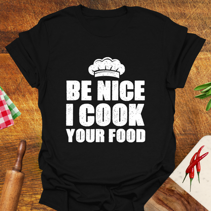 Be Nice I Cook Your Food T-Shirt