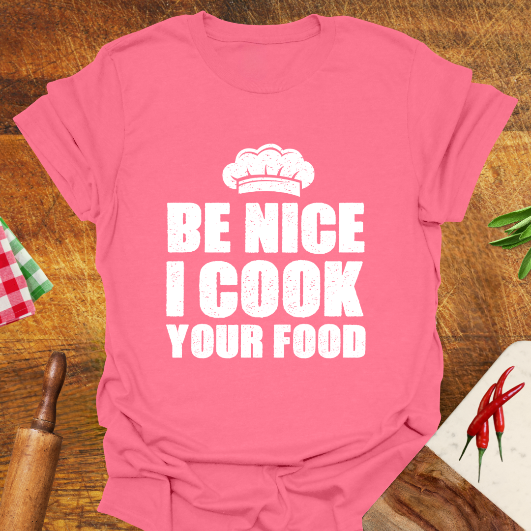 Be Nice I Cook Your Food T-Shirt