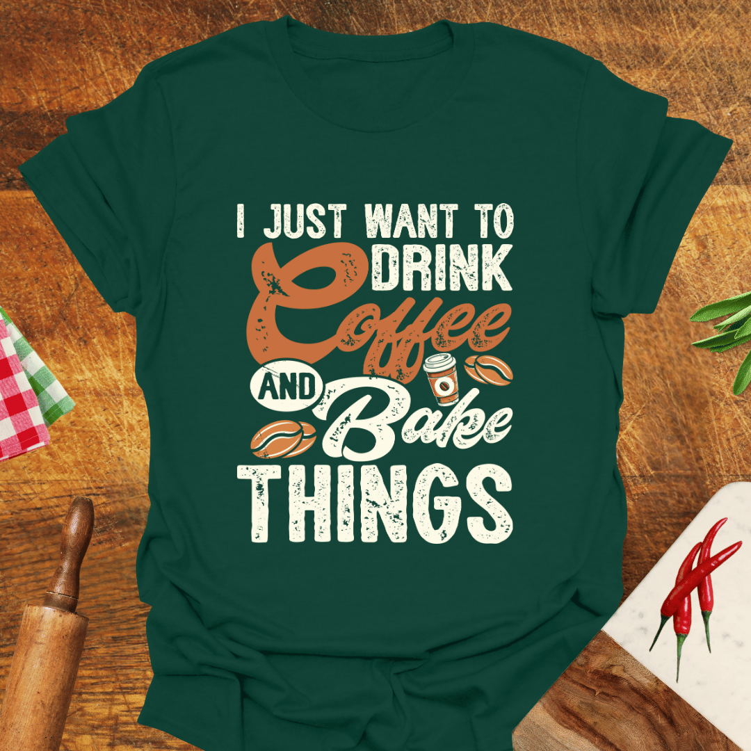I Just Want to Drink Coffee and Bake Things T-Shirt