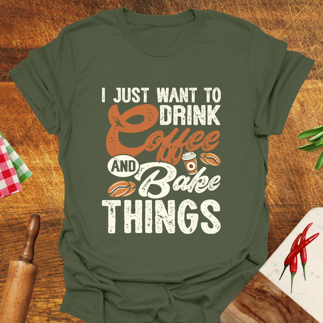 I Just Want to Drink Coffee and Bake Things T-Shirt