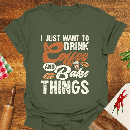 I Just Want to Drink Coffee and Bake Things T-Shirt