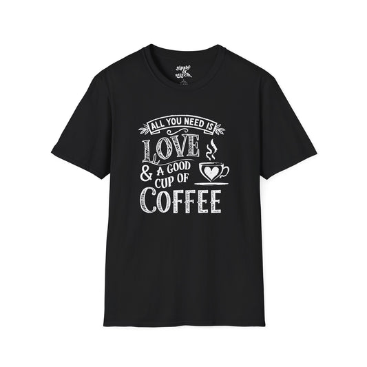 All You Need Is Love and a Good Cup of Coffee T-Shirt