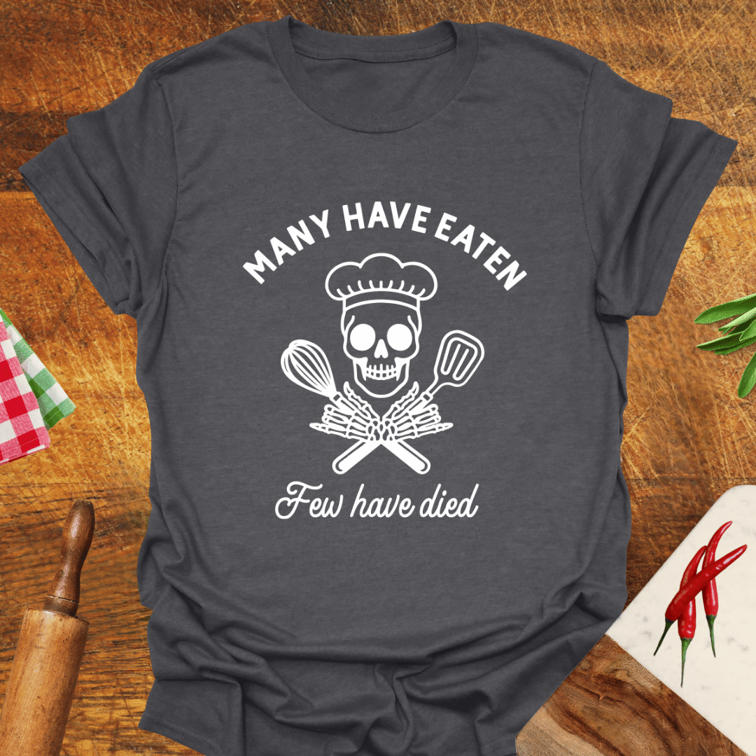 Many Have Eaten Few Have Died T-Shirt